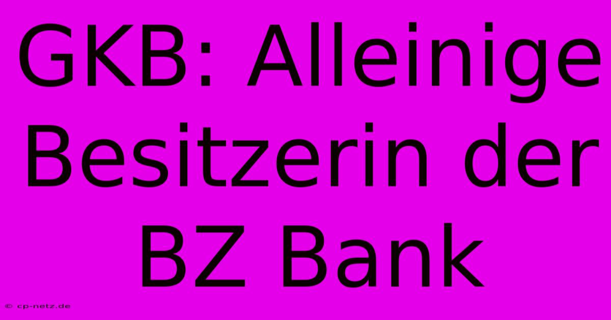 GKB: Alleinige Besitzerin Der BZ Bank