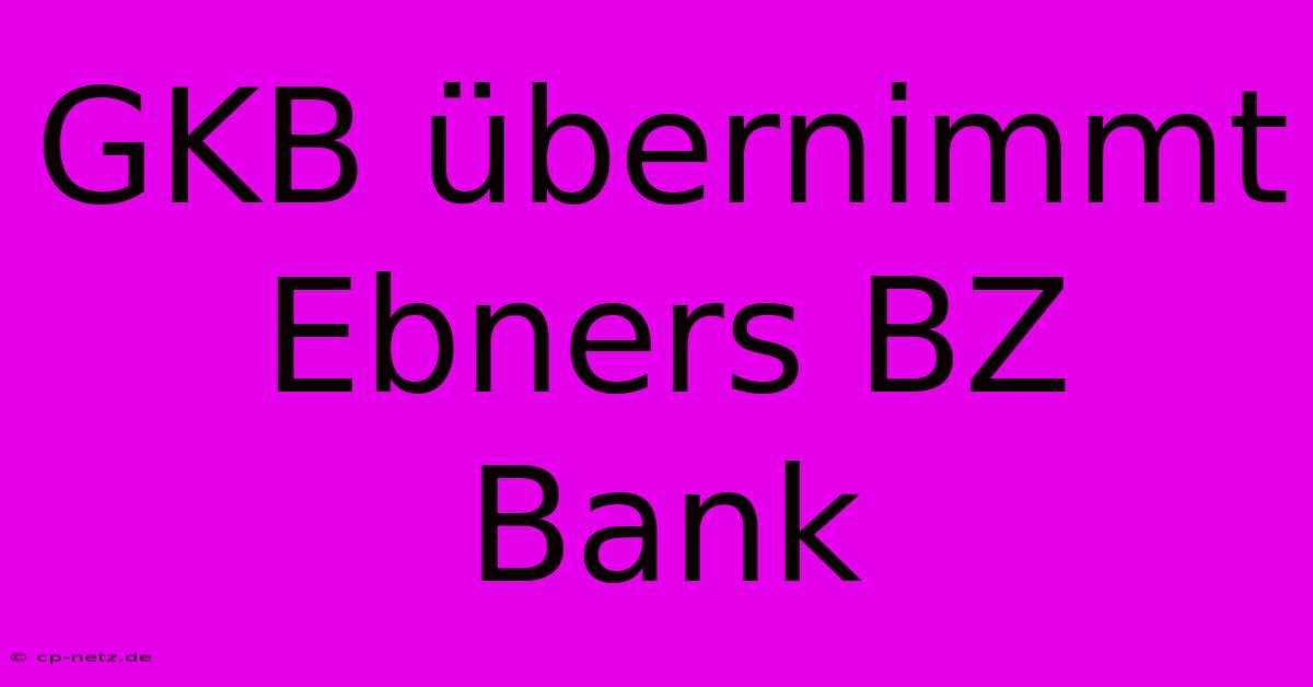 GKB Übernimmt Ebners BZ Bank