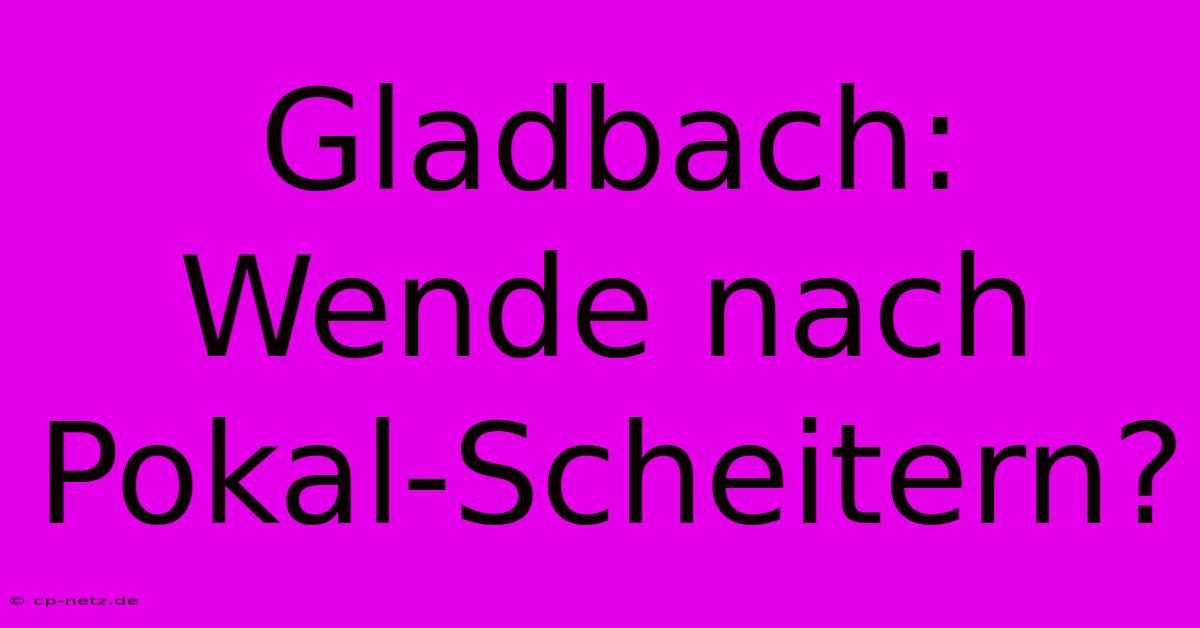 Gladbach:  Wende Nach Pokal-Scheitern?