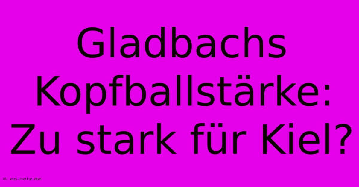 Gladbachs Kopfballstärke: Zu Stark Für Kiel?