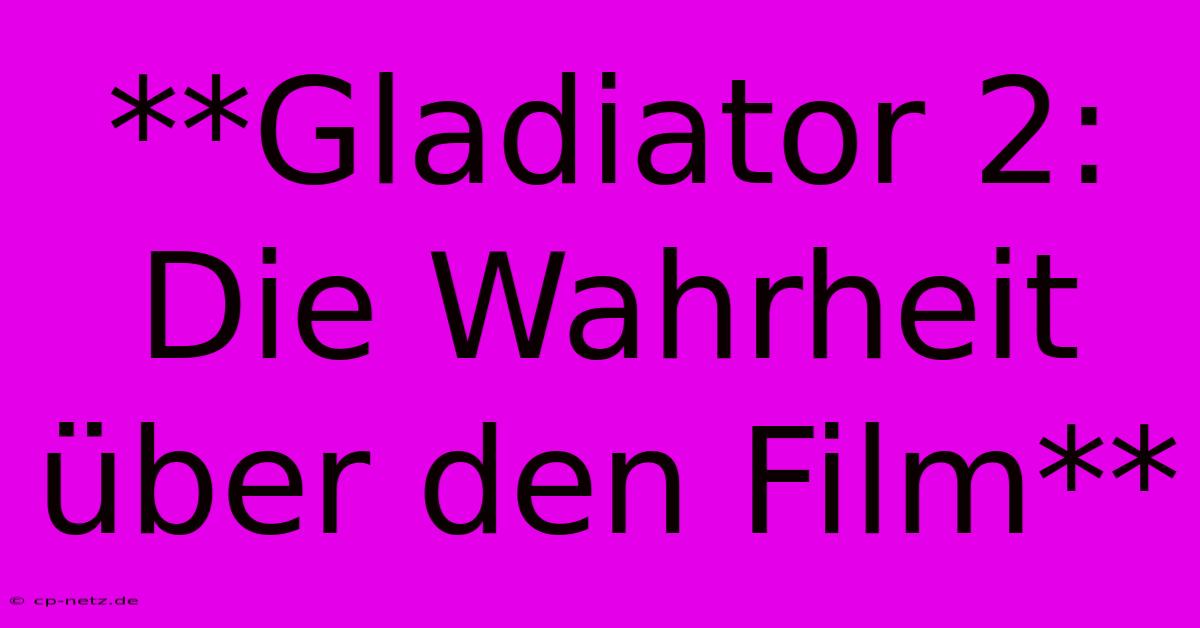 **Gladiator 2: Die Wahrheit Über Den Film** 