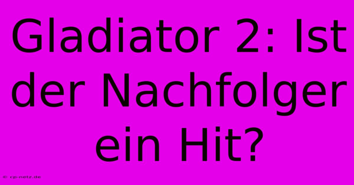 Gladiator 2: Ist Der Nachfolger Ein Hit? 