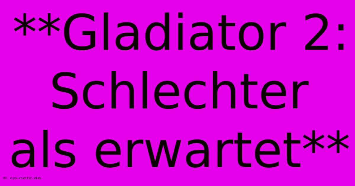 **Gladiator 2: Schlechter Als Erwartet**