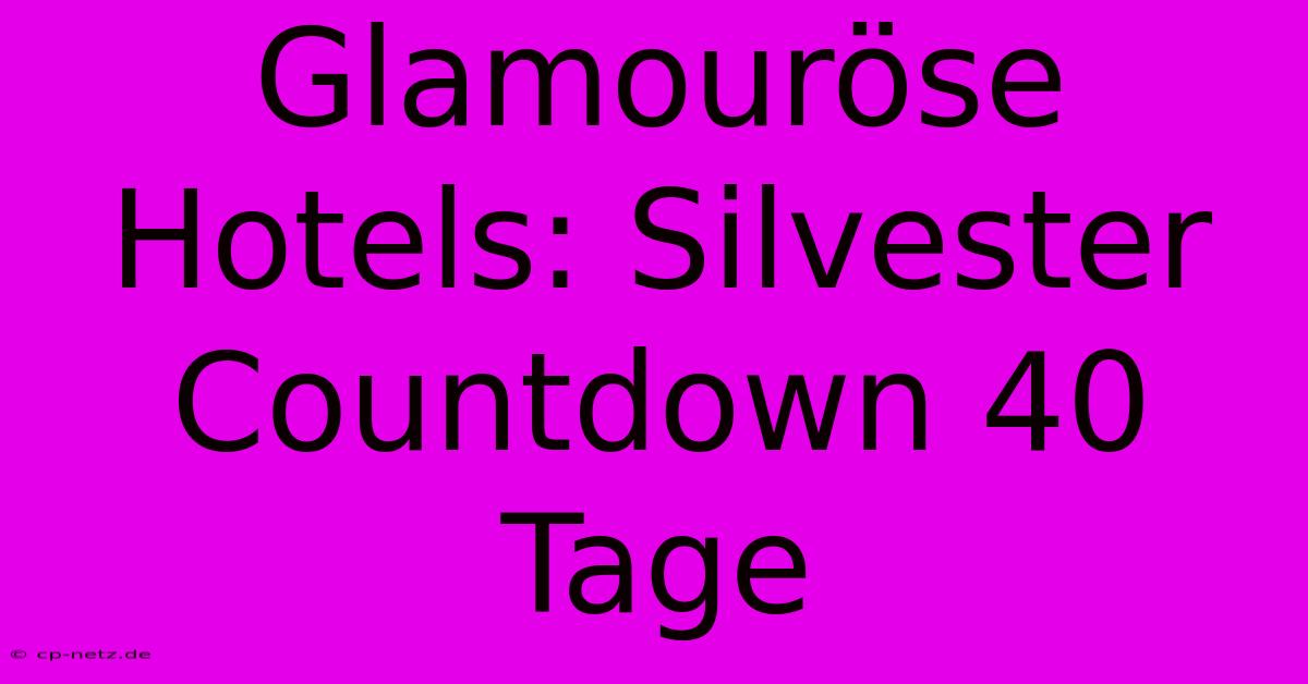 Glamouröse Hotels: Silvester Countdown 40 Tage