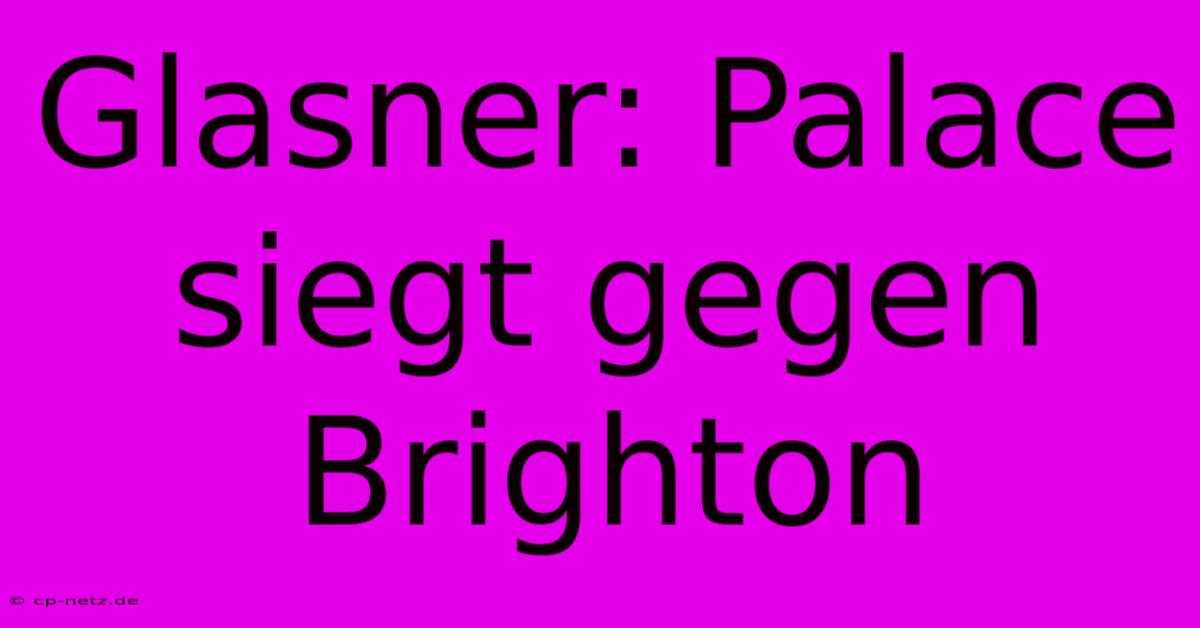 Glasner: Palace Siegt Gegen Brighton