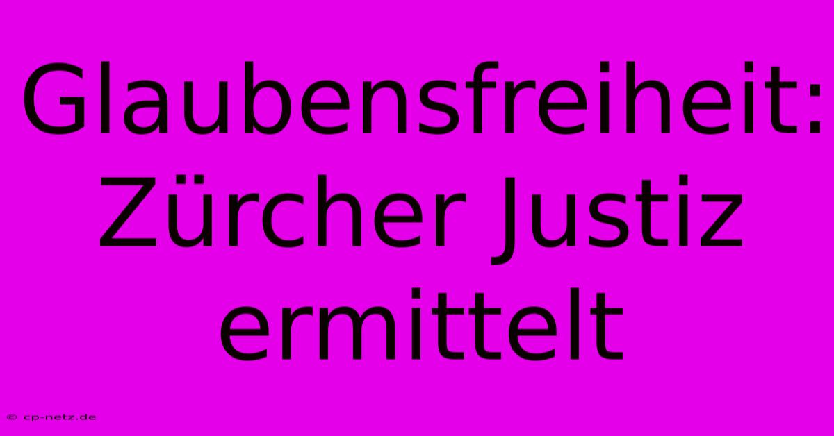 Glaubensfreiheit: Zürcher Justiz Ermittelt