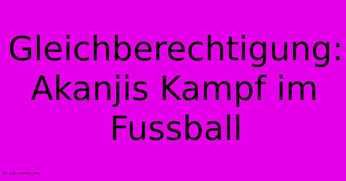 Gleichberechtigung: Akanjis Kampf Im Fussball