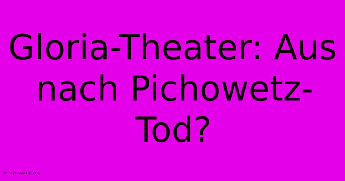 Gloria-Theater: Aus Nach Pichowetz-Tod?