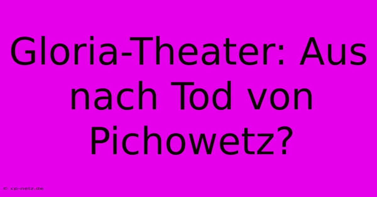 Gloria-Theater: Aus Nach Tod Von Pichowetz?