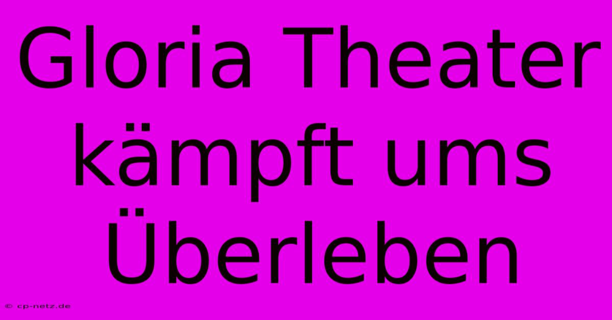 Gloria Theater Kämpft Ums Überleben