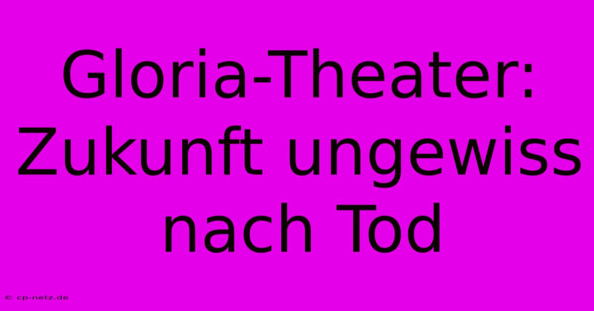 Gloria-Theater: Zukunft Ungewiss Nach Tod