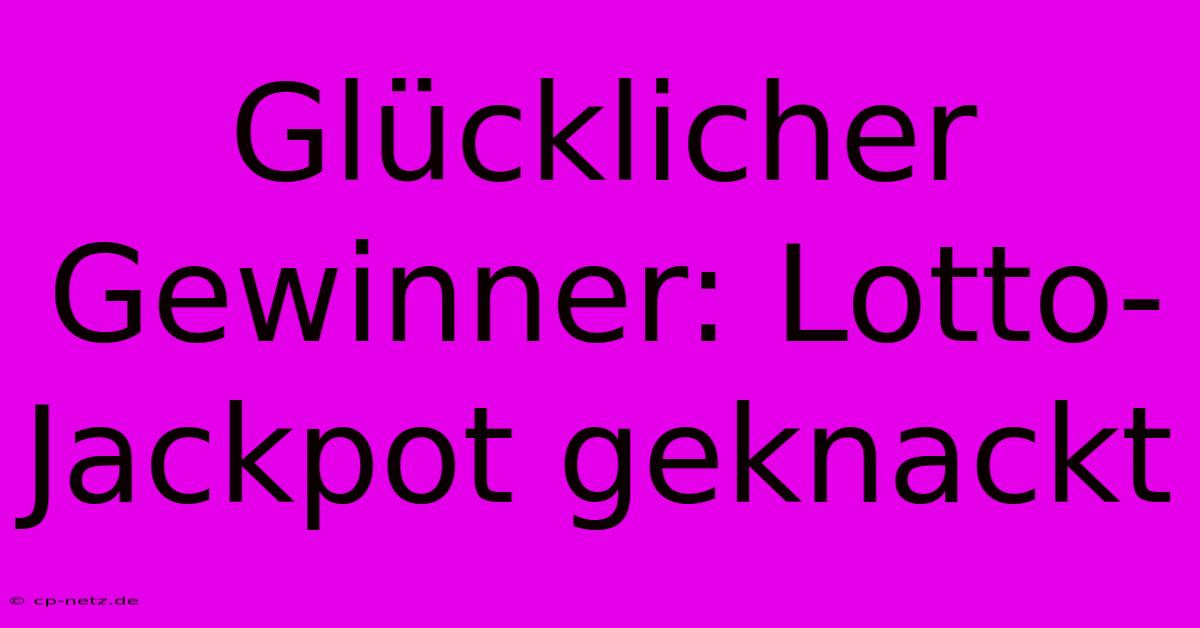 Glücklicher Gewinner: Lotto-Jackpot Geknackt