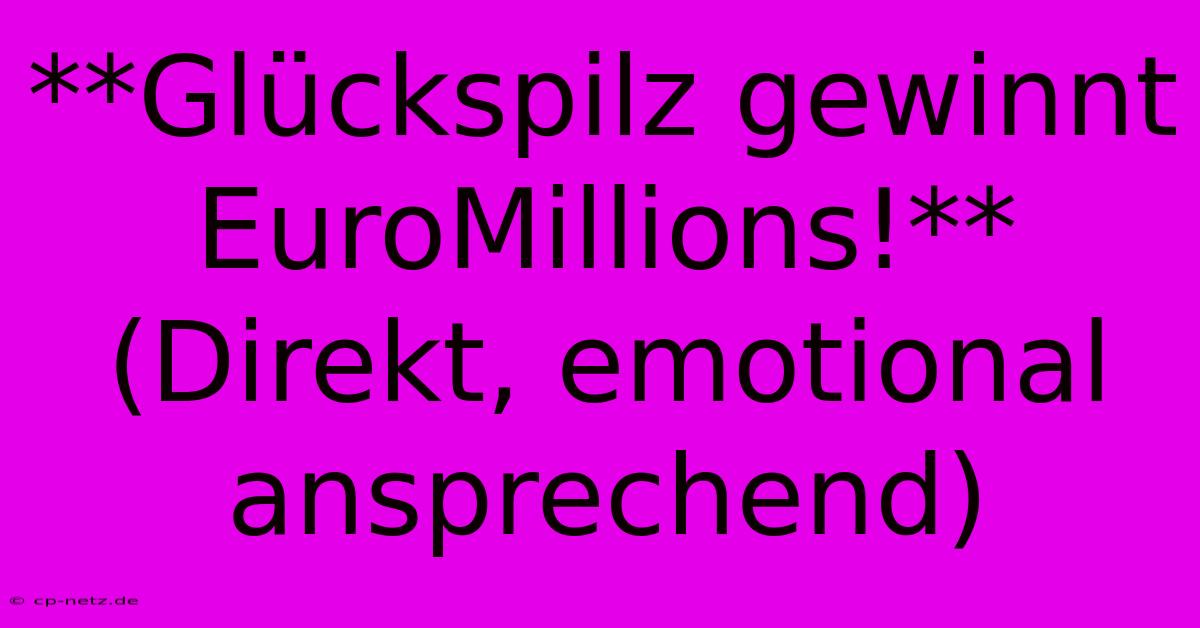 **Glückspilz Gewinnt EuroMillions!** (Direkt, Emotional Ansprechend)