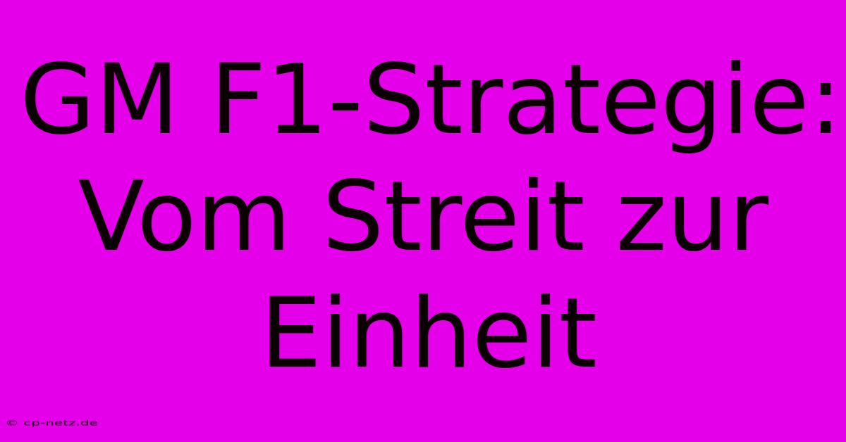 GM F1-Strategie: Vom Streit Zur Einheit