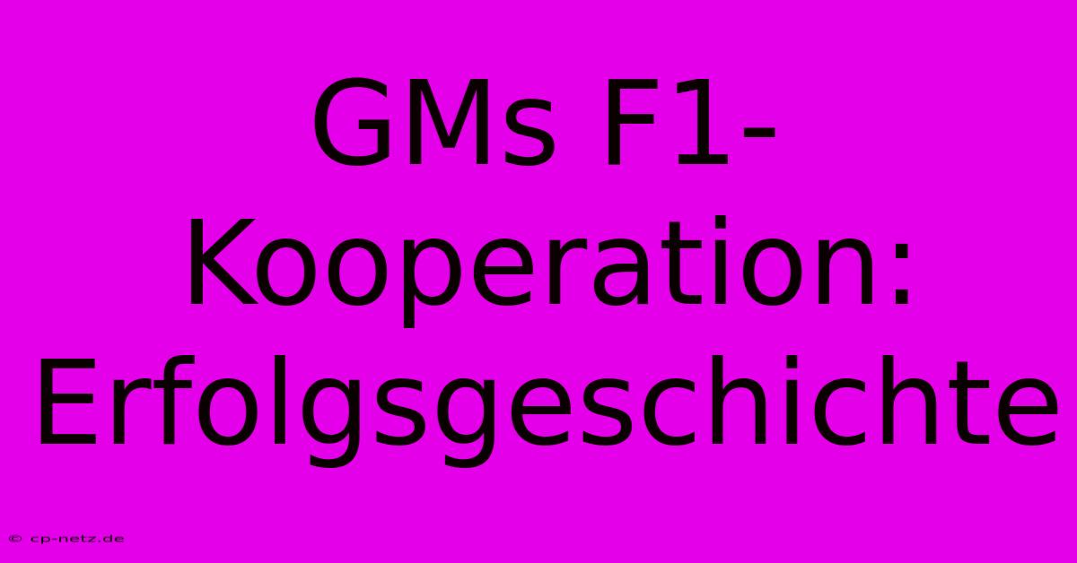 GMs F1-Kooperation:  Erfolgsgeschichte