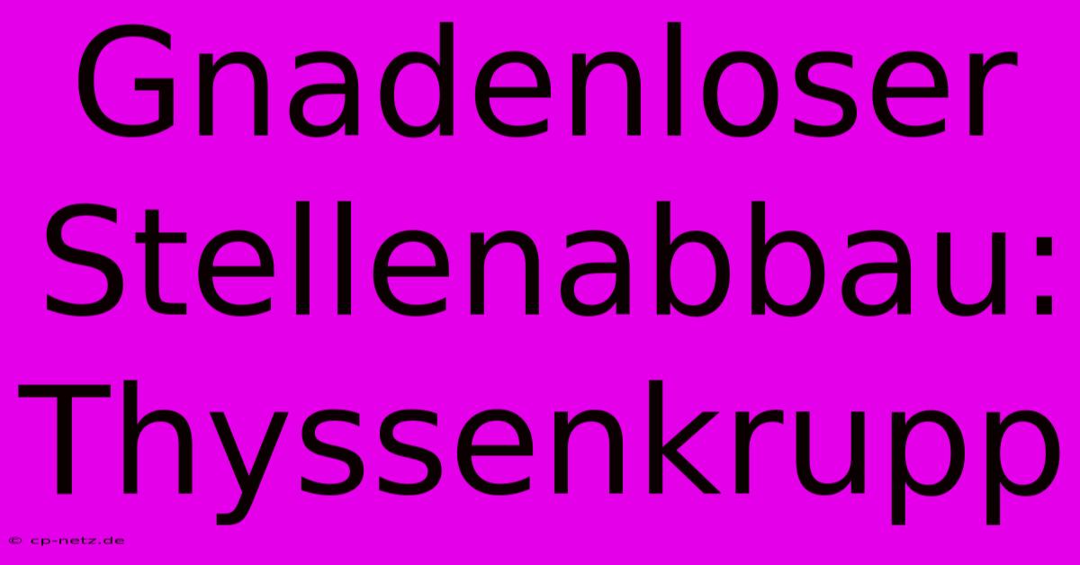 Gnadenloser Stellenabbau: Thyssenkrupp