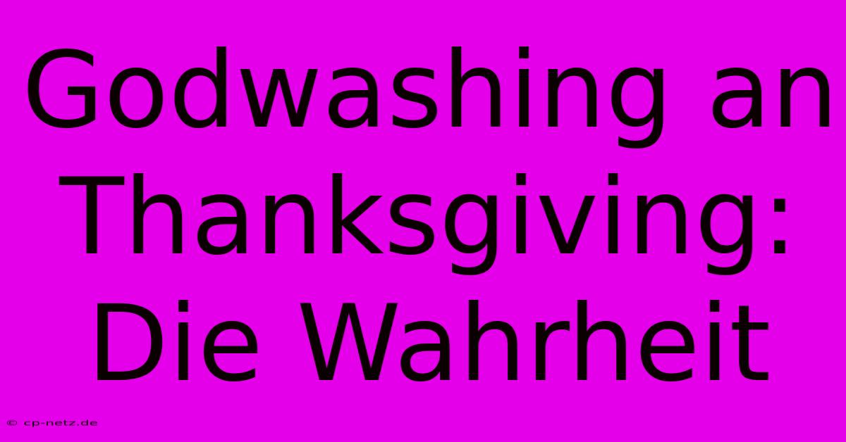 Godwashing An Thanksgiving:  Die Wahrheit