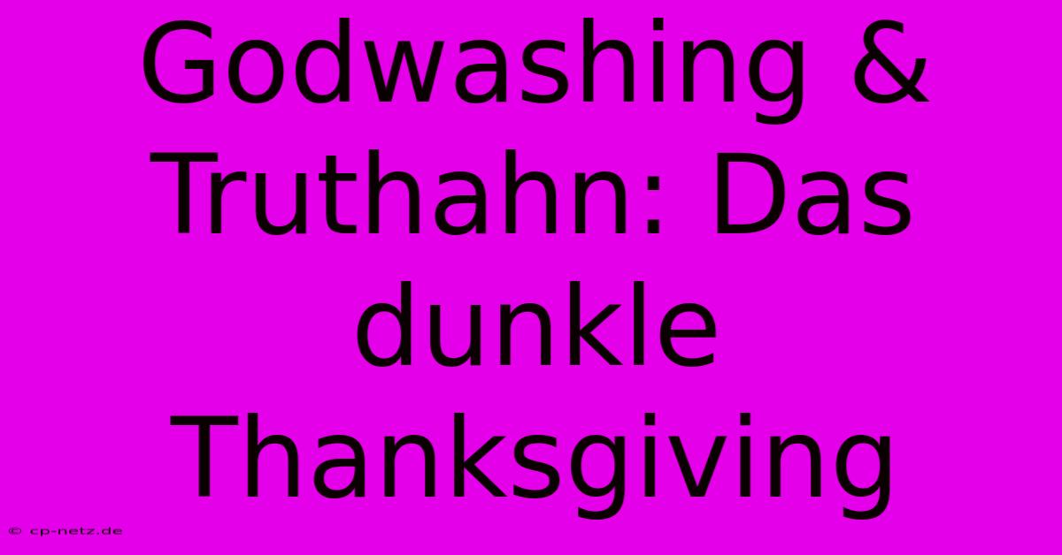 Godwashing & Truthahn: Das Dunkle Thanksgiving