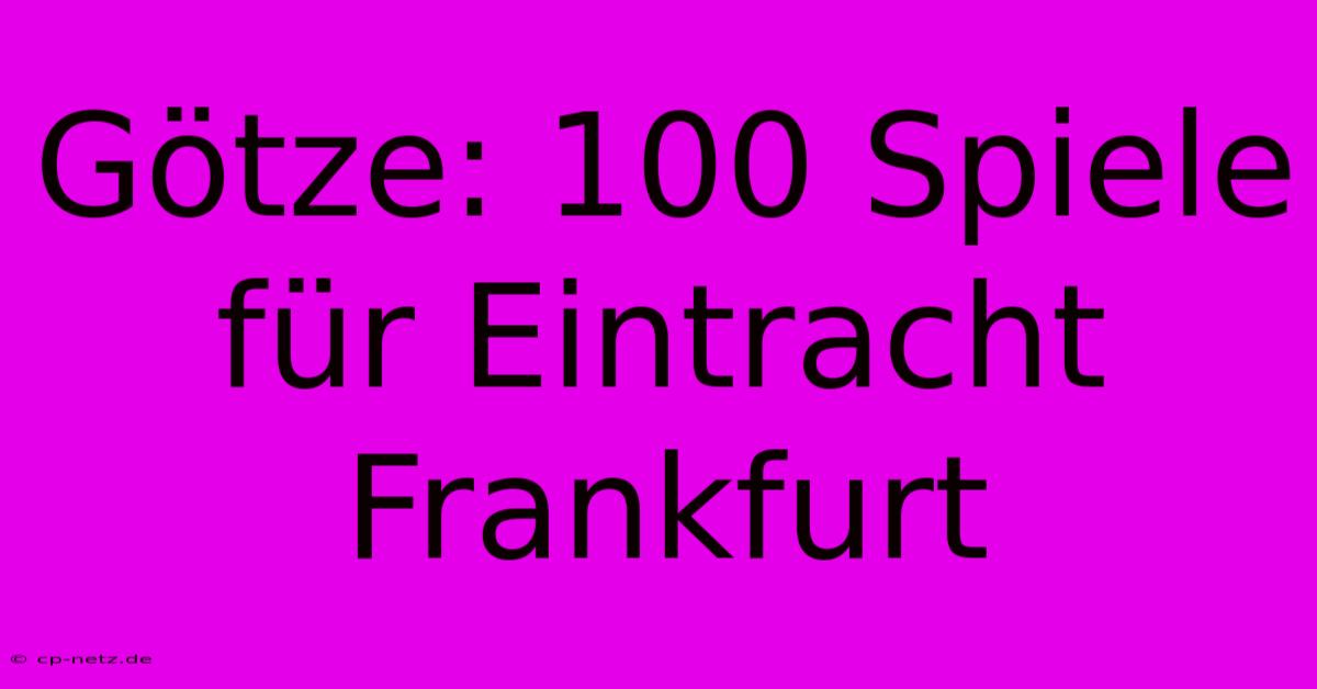 Götze: 100 Spiele Für Eintracht Frankfurt