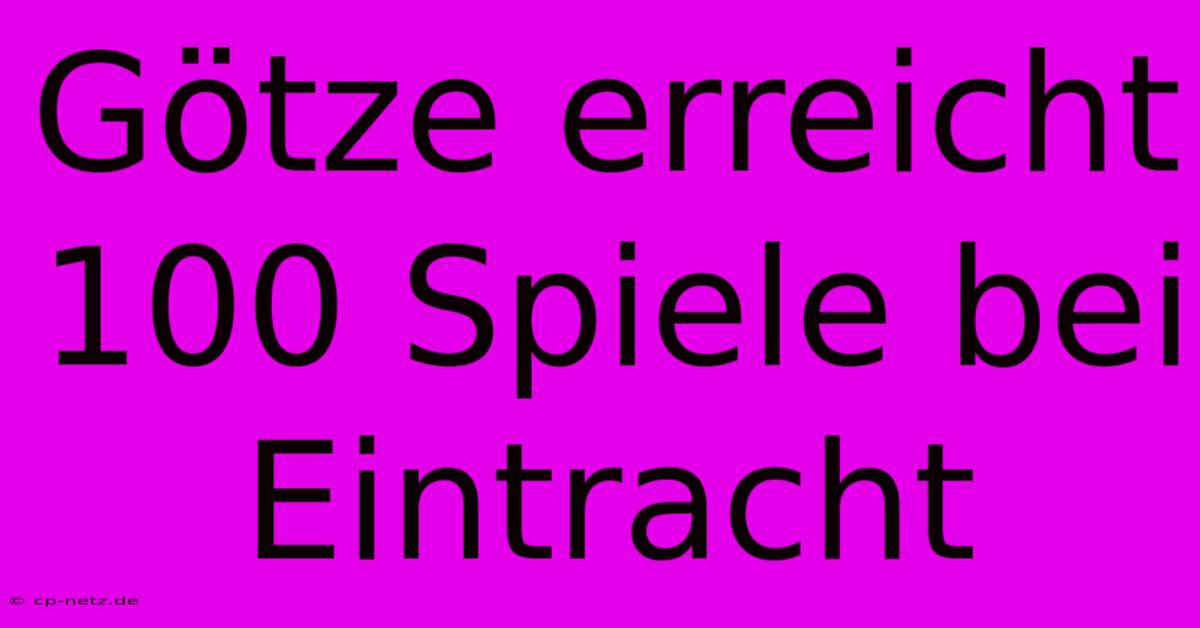 Götze Erreicht 100 Spiele Bei Eintracht