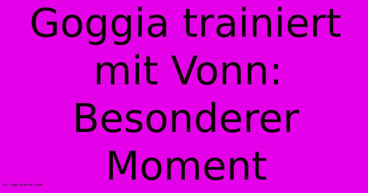 Goggia Trainiert Mit Vonn: Besonderer Moment