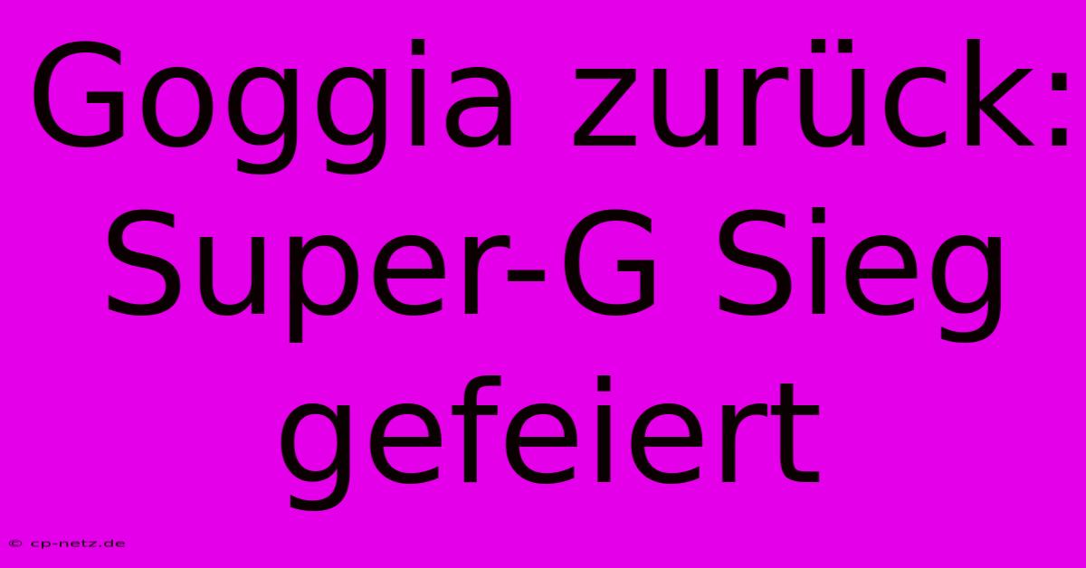 Goggia Zurück: Super-G Sieg Gefeiert