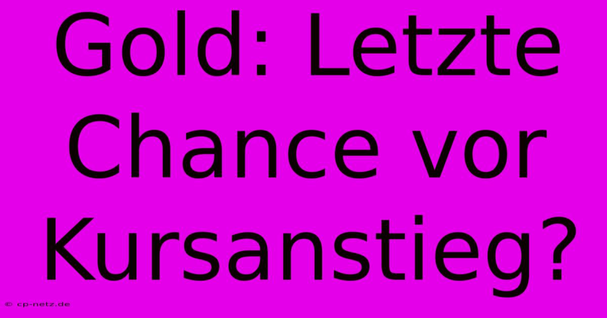 Gold: Letzte Chance Vor Kursanstieg?