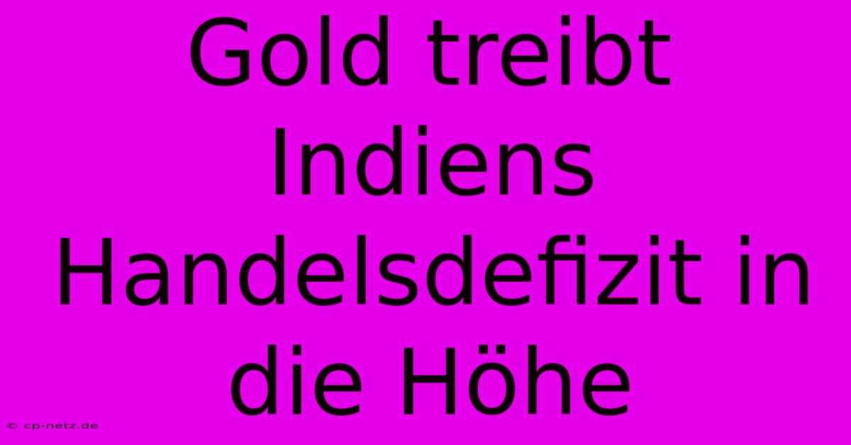 Gold Treibt Indiens Handelsdefizit In Die Höhe