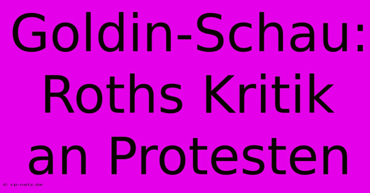 Goldin-Schau: Roths Kritik An Protesten