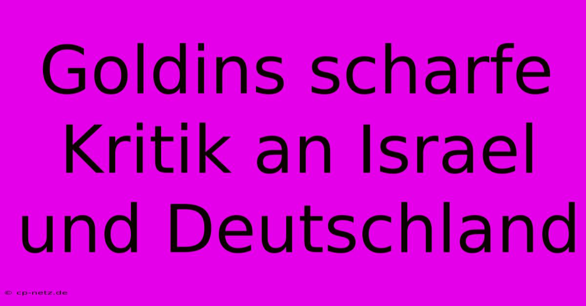 Goldins Scharfe Kritik An Israel Und Deutschland