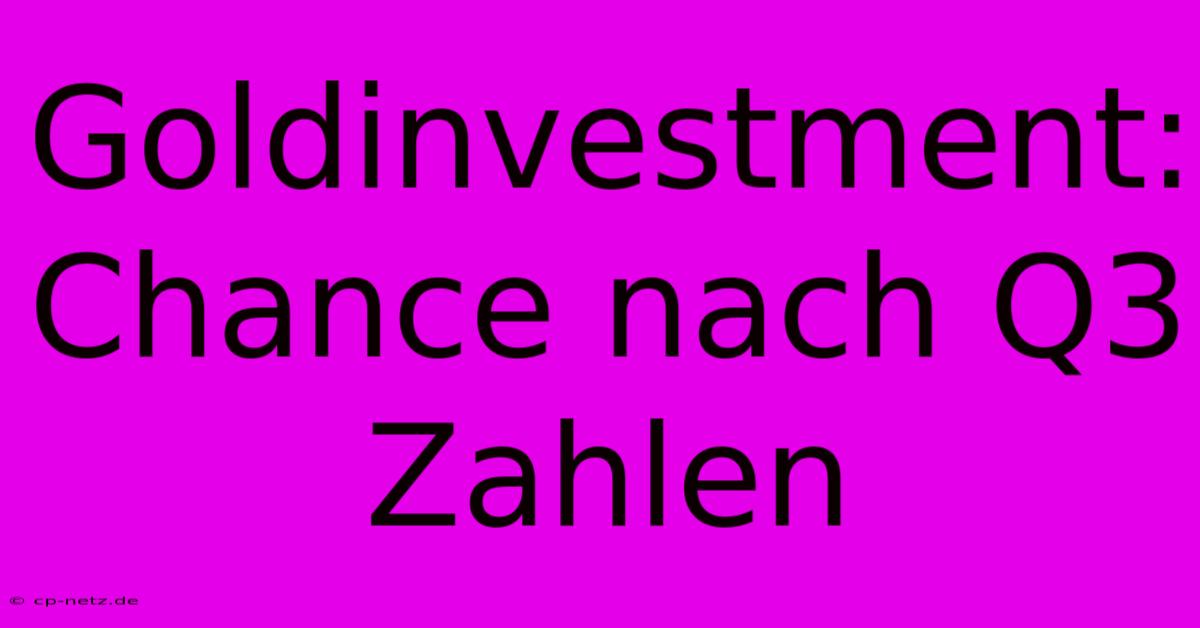 Goldinvestment: Chance Nach Q3 Zahlen