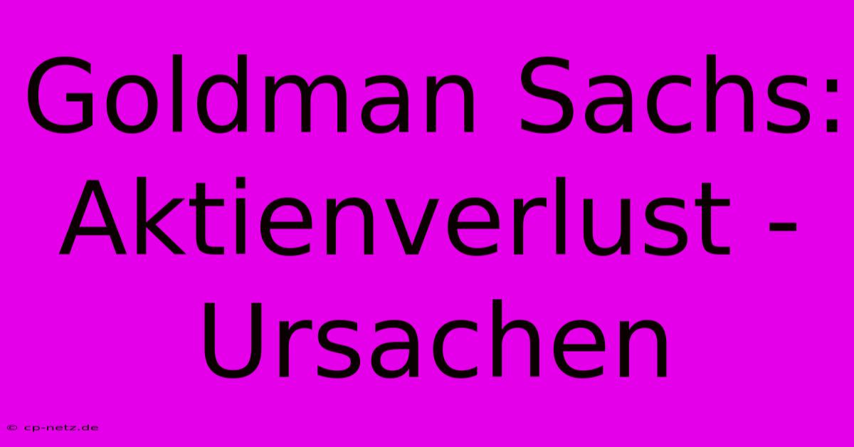 Goldman Sachs:  Aktienverlust -  Ursachen