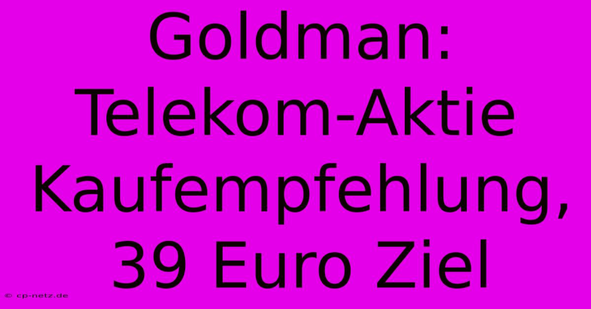 Goldman: Telekom-Aktie Kaufempfehlung, 39 Euro Ziel