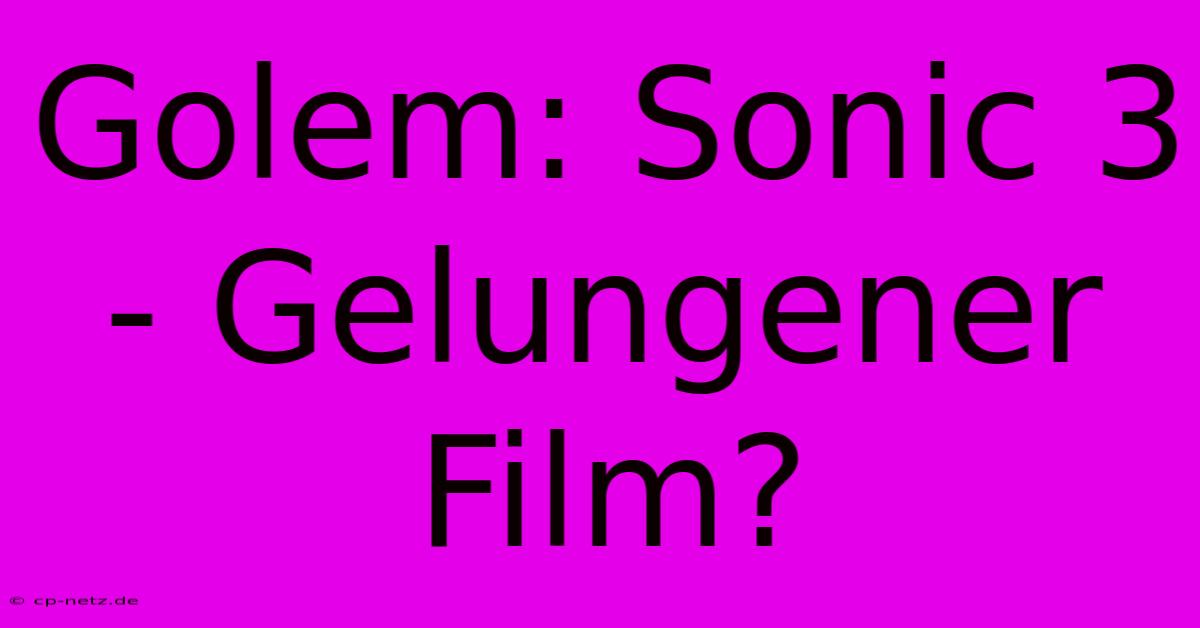 Golem: Sonic 3 - Gelungener Film?