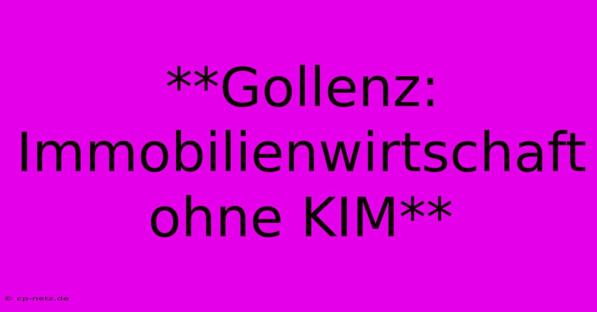 **Gollenz: Immobilienwirtschaft Ohne KIM**