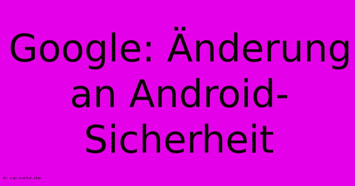 Google: Änderung An Android-Sicherheit