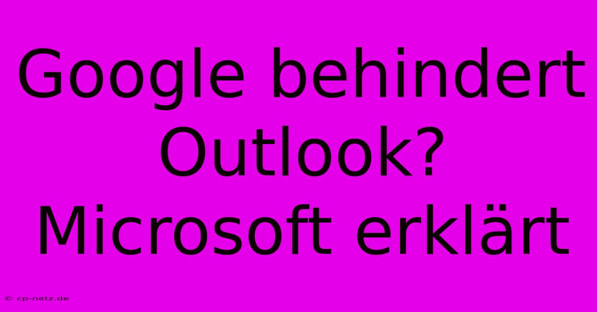 Google Behindert Outlook? Microsoft Erklärt