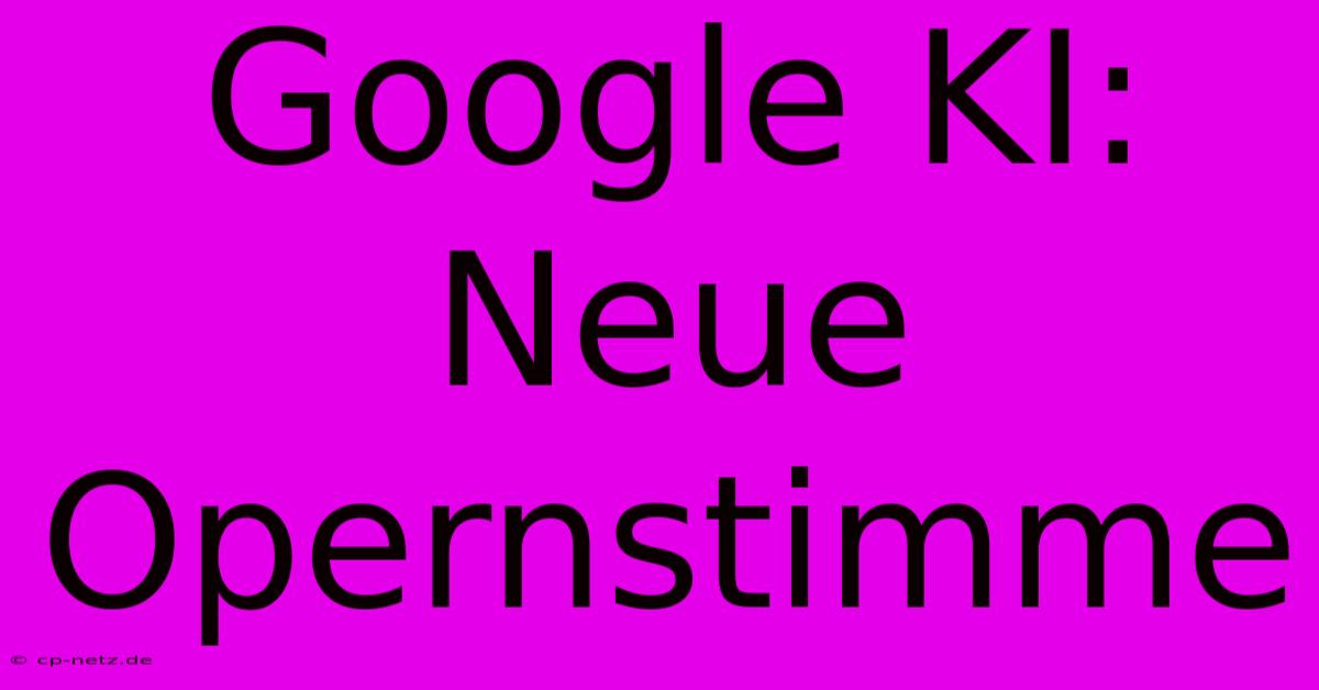 Google KI: Neue Opernstimme