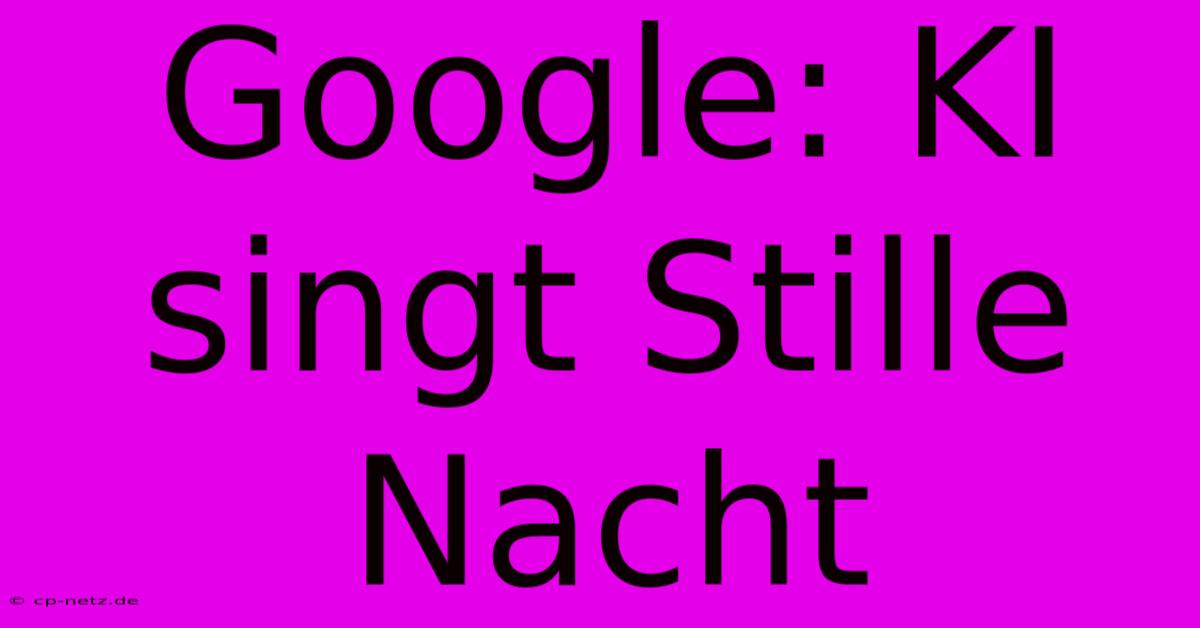 Google: KI Singt Stille Nacht