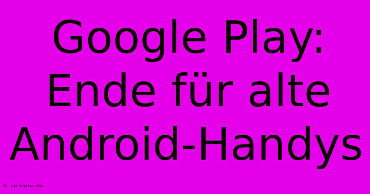 Google Play: Ende Für Alte Android-Handys