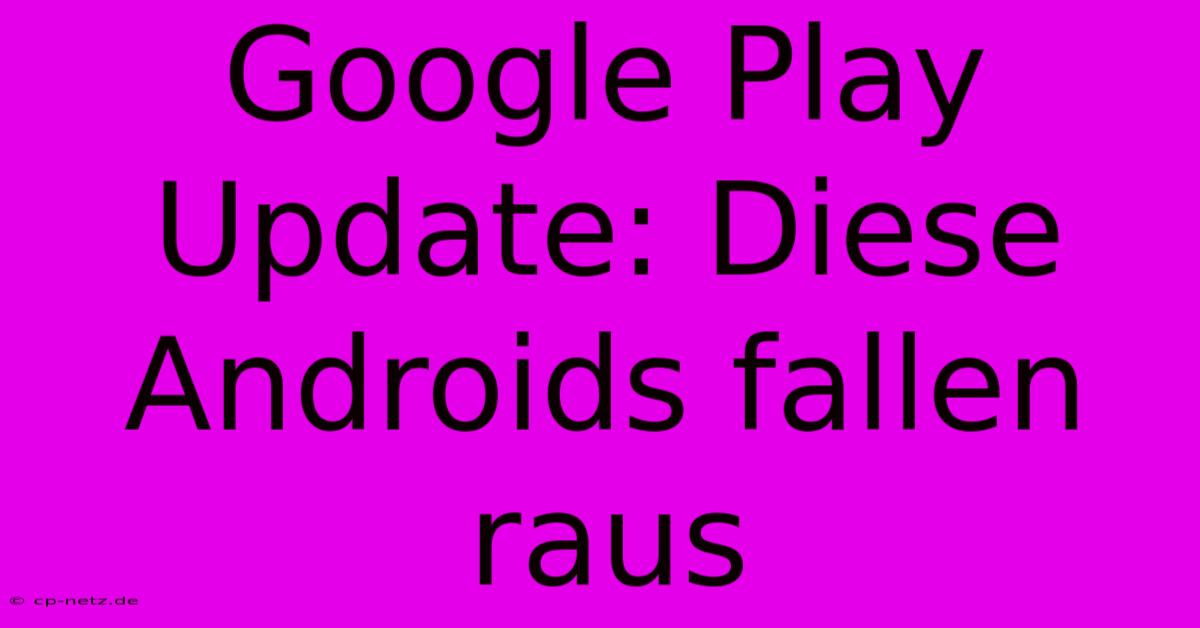 Google Play Update: Diese Androids Fallen Raus