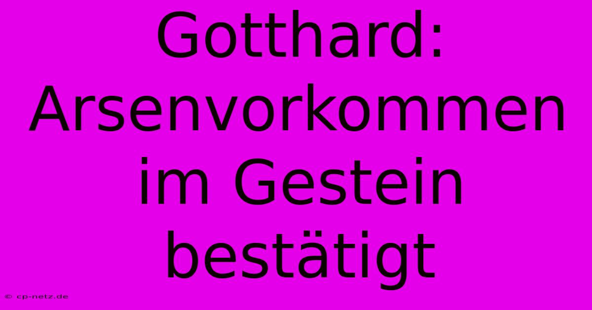 Gotthard:  Arsenvorkommen Im Gestein Bestätigt