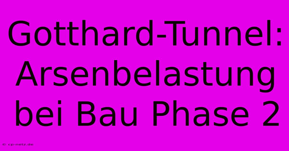 Gotthard-Tunnel: Arsenbelastung Bei Bau Phase 2