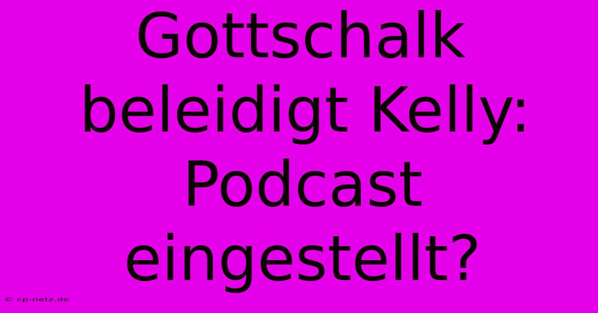 Gottschalk Beleidigt Kelly: Podcast Eingestellt?