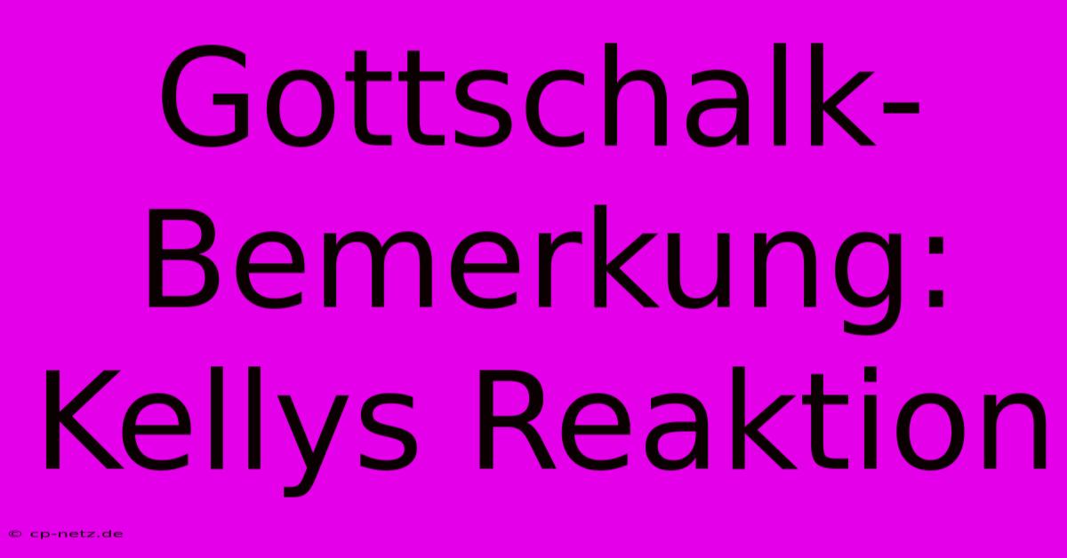 Gottschalk-Bemerkung: Kellys Reaktion