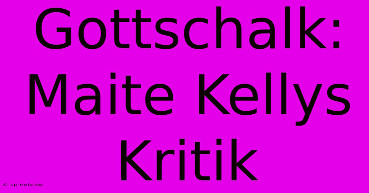 Gottschalk: Maite Kellys Kritik