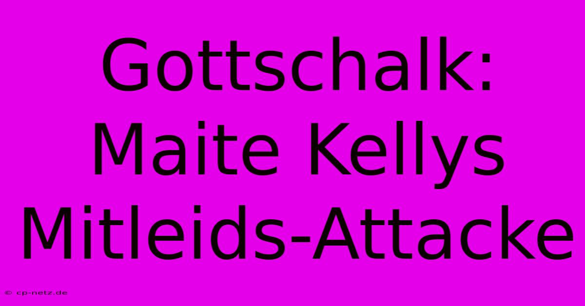 Gottschalk: Maite Kellys Mitleids-Attacke