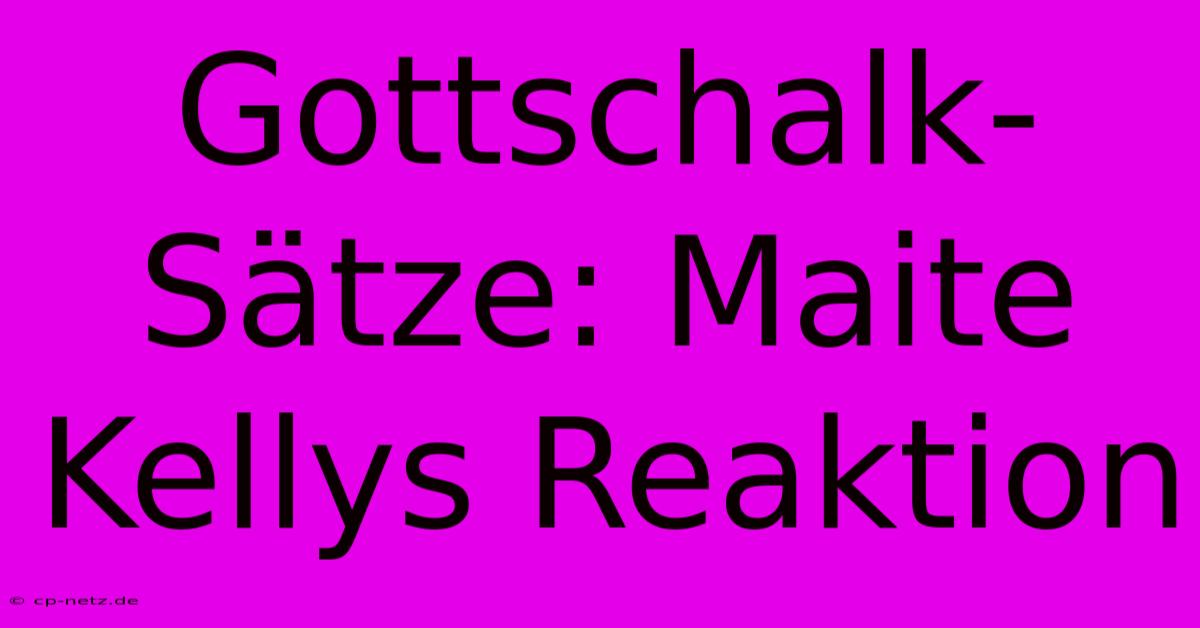 Gottschalk-Sätze: Maite Kellys Reaktion