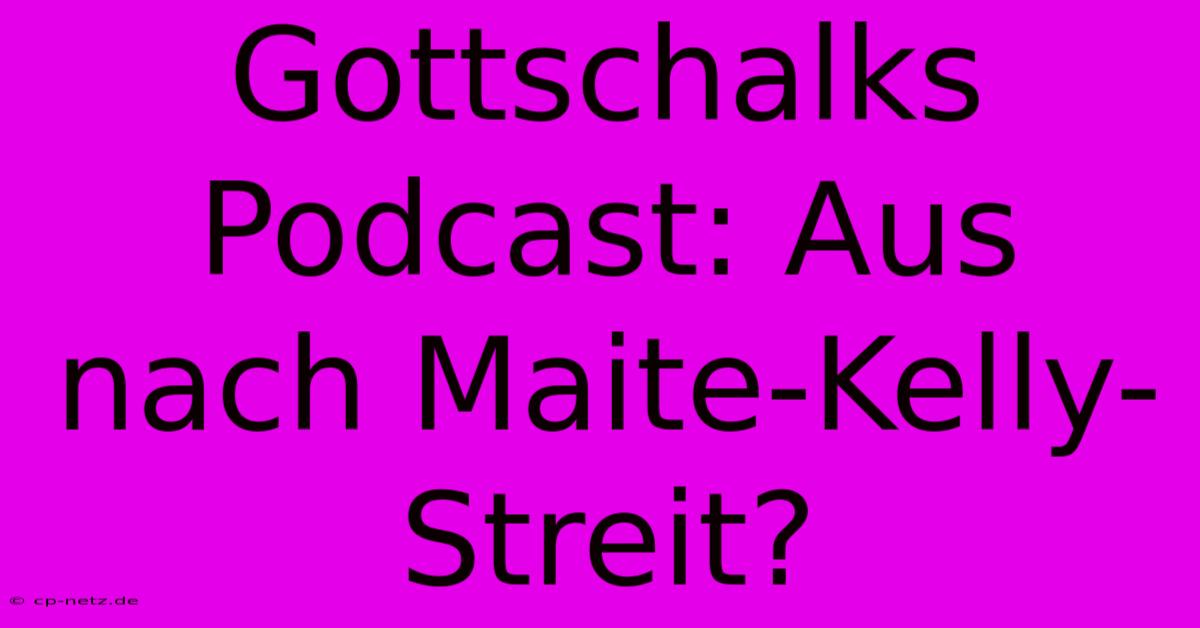 Gottschalks Podcast: Aus Nach Maite-Kelly-Streit?