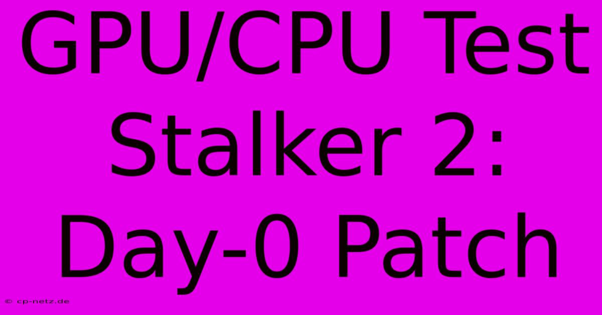 GPU/CPU Test Stalker 2: Day-0 Patch